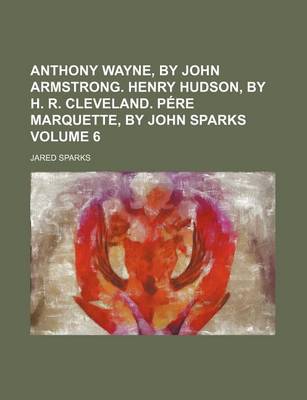 Book cover for Anthony Wayne, by John Armstrong. Henry Hudson, by H. R. Cleveland. Pere Marquette, by John Sparks Volume 6