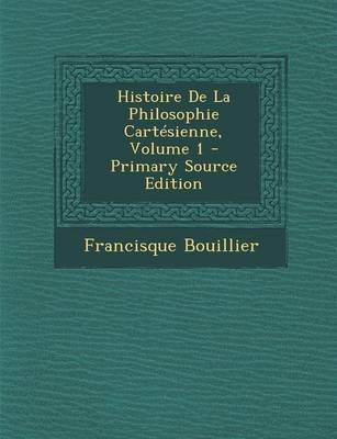 Book cover for Histoire de La Philosophie Cartesienne, Volume 1 - Primary Source Edition