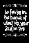 Book cover for Be Fearless In The Pursuit Of What Sets Your Soul On Fire