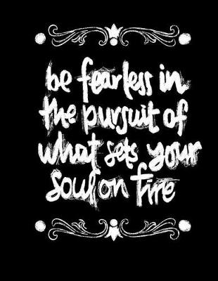 Book cover for Be Fearless In The Pursuit Of What Sets Your Soul On Fire