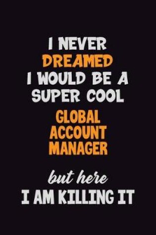 Cover of I Never Dreamed I would Be A Super Cool Global Account Manager But Here I Am Killing It