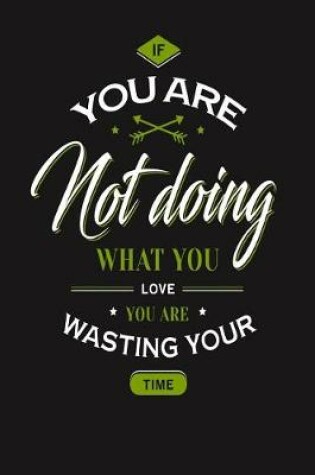 Cover of You Are Not Doing What You Love You Are Wasting Your Time