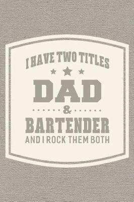 Book cover for I Have Two Titles Dad & Bartender And I Rock Them Both