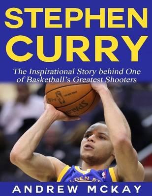 Book cover for Stephen Curry - The Inspirational Story Behind One of Basketball's Greatest Shooters