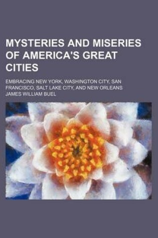 Cover of Mysteries and Miseries of America's Great Cities; Embracing New York, Washington City, San Francisco, Salt Lake City, and New Orleans