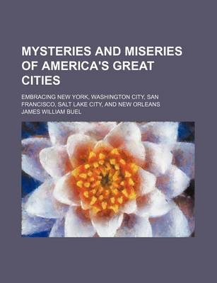 Book cover for Mysteries and Miseries of America's Great Cities; Embracing New York, Washington City, San Francisco, Salt Lake City, and New Orleans