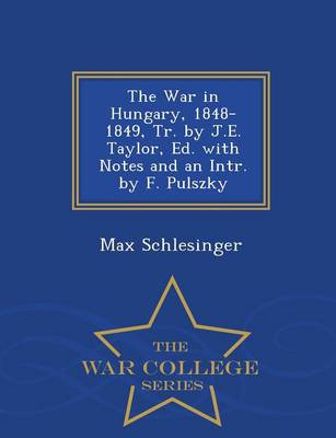 Book cover for The War in Hungary, 1848-1849, Tr. by J.E. Taylor, Ed. with Notes and an Intr. by F. Pulszky - War College Series