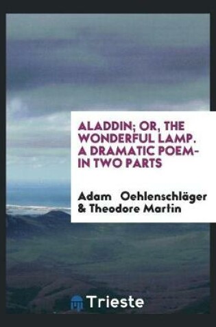 Cover of Aladdin; Or, the Wonderful Lamp. a Dramatic Poem-In Two Parts