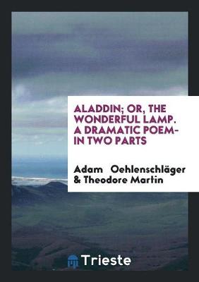 Book cover for Aladdin; Or, the Wonderful Lamp. a Dramatic Poem-In Two Parts