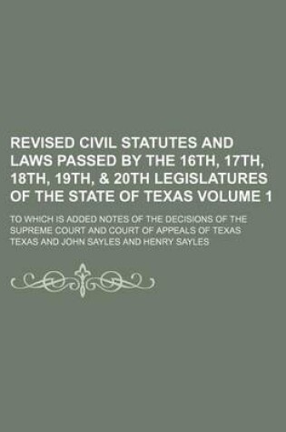 Cover of Revised Civil Statutes and Laws Passed by the 16th, 17th, 18th, 19th, & 20th Legislatures of the State of Texas Volume 1; To Which Is Added Notes of the Decisions of the Supreme Court and Court of Appeals of Texas
