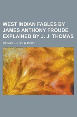 Cover of West Indian Fables by James Anthony Froude Explained by J. J. Thomas