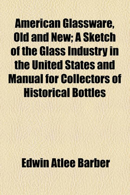 Book cover for American Glassware, Old and New; A Sketch of the Glass Industry in the United States and Manual for Collectors of Historical Bottles