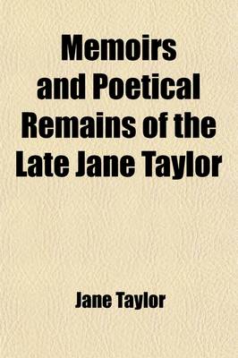Book cover for Memoirs and Poetical Remains of the Late Jane Taylor; With Extracts from Her Correspondence Volume 1