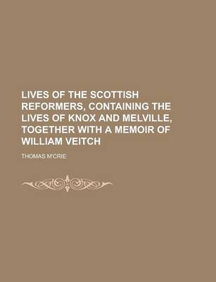 Book cover for Lives of the Scottish Reformers, Containing the Lives of Knox and Melville, Together with a Memoir of William Veitch