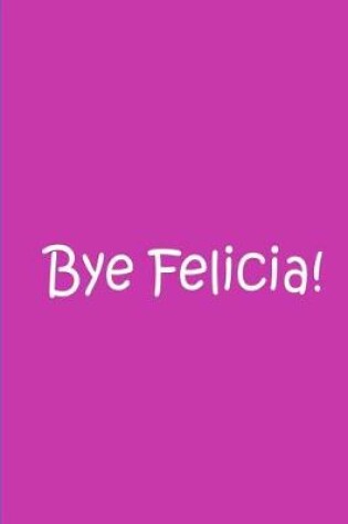 Cover of Bye Felicia! - Light Purple Notebook / Journal / Blank Lined Pages / Soft Matte