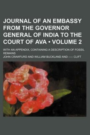 Cover of Journal of an Embassy from the Governor General of India to the Court of Ava (Volume 2); With an Appendix, Containing a Description of Fossil Remains