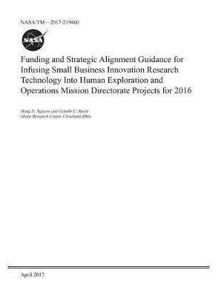 Book cover for Funding and Strategic Alignment Guidance for Infusing Small Business Innovation Research Technology Into Human Exploration and Operations Mission Directorate Projects for 2016