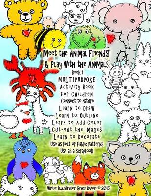 Book cover for Meet the Animal Friends! & Play with the Animals Book 1 MULTIPURPOSE Activity Book for Children Connect to nature Learn to Draw Learn to Outline Learn to Add Color Cut-out the images Learn to Decorate Use as Felt or Fabric Patterns Use as a scrapbook