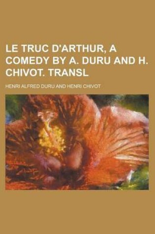 Cover of Le Truc D'Arthur, a Comedy by A. Duru and H. Chivot. Transl