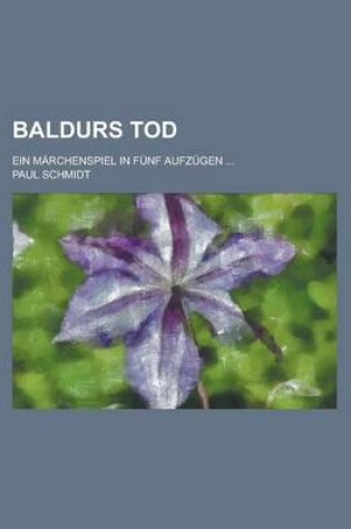 Cover of Baldurs Tod; Ein Marchenspiel in Funf Aufzugen ...