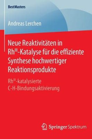 Cover of Neue Reaktivitäten in RhIII-Katalyse für die effiziente Synthese hochwertiger Reaktionsprodukte