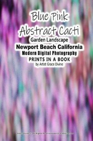 Cover of Blue Pink Abstract Cacti Garden Landscape Newport Beach California Modern Digital Photography PRINTS IN A BOOK by Artist Grace Divine