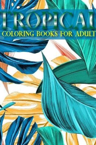 Cover of Tropical Coloring Books For Adults