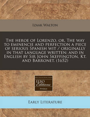 Book cover for The Heroe of Lorenzo, Or, the Way to Eminencie and Perfection a Piece of Serious Spanish Wit / Originally in That Language Written; And in English by Sir John Skeffington, Kt. and Barronet. (1652)