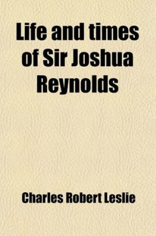 Cover of Life and Times of Sir Joshua Reynolds (Volume 2); With Notices of Some of His Contemporaries