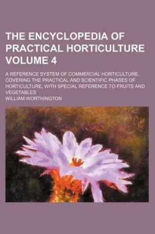 Cover of The Encyclopedia of Practical Horticulture; A Reference System of Commercial Horticulture, Covering the Practical and Scientific Phases of Horticulture, with Special Reference to Fruits and Vegetables Volume 4