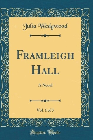 Cover of Framleigh Hall, Vol. 1 of 3: A Novel (Classic Reprint)