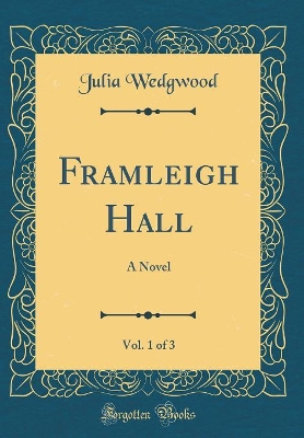 Book cover for Framleigh Hall, Vol. 1 of 3: A Novel (Classic Reprint)