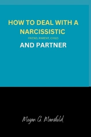 Cover of How to Deal with a Narcissistic Friend, Parent, Child and Partner