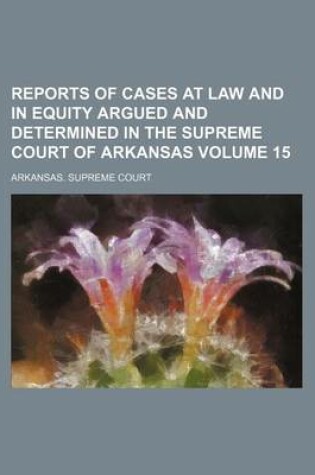 Cover of Reports of Cases at Law and in Equity Argued and Determined in the Supreme Court of Arkansas Volume 15