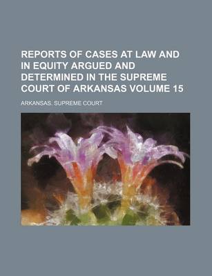 Book cover for Reports of Cases at Law and in Equity Argued and Determined in the Supreme Court of Arkansas Volume 15