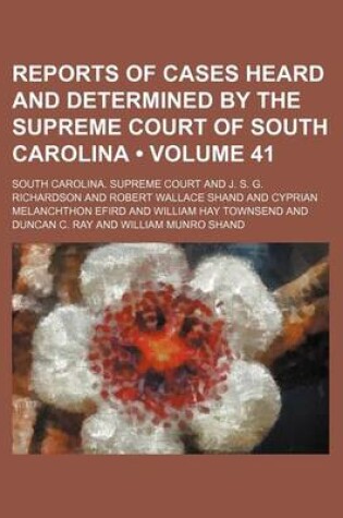 Cover of Reports of Cases Heard and Determined by the Supreme Court of South Carolina (Volume 41)
