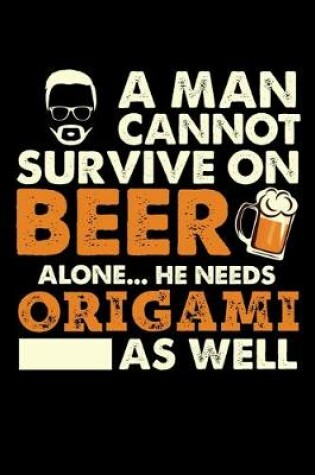 Cover of A Man Cannot Survive On Beer Alone He Needs Origami As Well