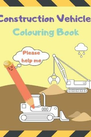 Cover of Construction Vehicles Colouring Book Please Help Me