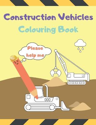 Book cover for Construction Vehicles Colouring Book Please Help Me