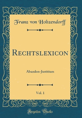 Book cover for Rechtslexicon, Vol. 1: Abandon-Justitium (Classic Reprint)