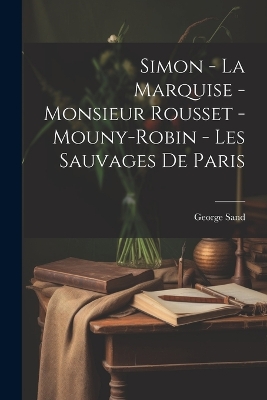 Book cover for Simon - La Marquise - Monsieur Rousset - Mouny-Robin - Les Sauvages De Paris