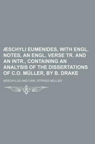 Cover of Aeschyli Eumenides, with Engl. Notes, an Engl. Verse Tr. and an Intr., Containing an Analysis of the Dissertations of C.O. Muller, by B. Drake