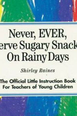 Cover of Never, Ever, Serve Sugary Snacks on Rainy Days