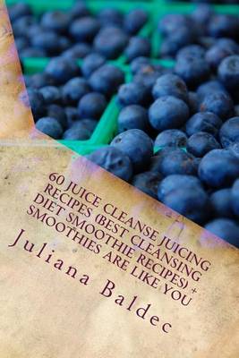 Book cover for 60 Juice Cleanse Juicing Recipes (Best Cleansing Diet Smoothie Recipes) + Smoothies Are Like You