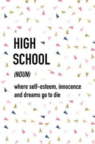 Cover of High School Where Self-Esteem Innocence and Dreams Go to Die