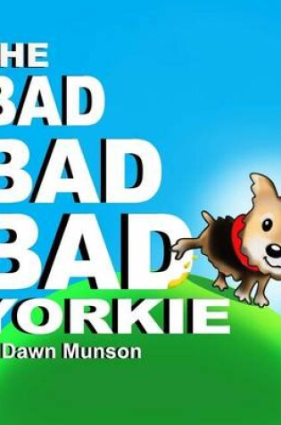 Cover of The Bad Bad Bad Yorkie!