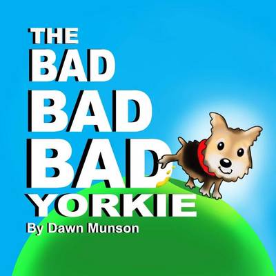 Cover of The Bad Bad Bad Yorkie!