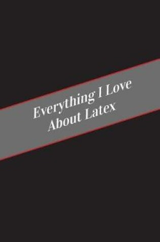 Cover of Everything I Love About Latex