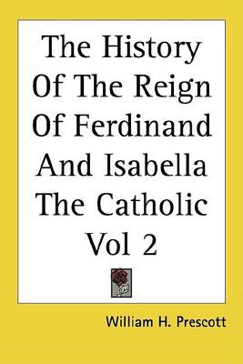 Book cover for The History of the Reign of Ferdinand and Isabella the Catholic Vol 2