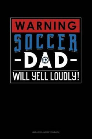 Cover of Warning! Soccer Dad Will Yell Loudly!